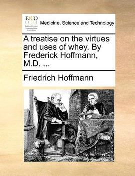 Paperback A Treatise on the Virtues and Uses of Whey. by Frederick Hoffmann, M.D. ... Book