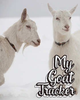 My Goat Tracker: Journal to Track and Take Care of Your Goats - Tracking for a Herd of up to 15 Goats, Health Records and Notes