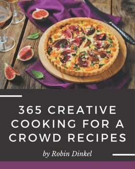 Paperback 365 Creative Cooking for a Crowd Recipes: The Cooking for a Crowd Cookbook for All Things Sweet and Wonderful! Book