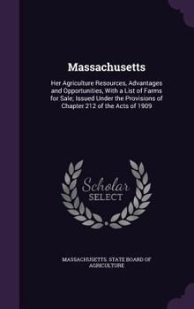 Hardcover Massachusetts: Her Agriculture Resources, Advantages and Opportunities, With a List of Farms for Sale; Issued Under the Provisions of Book