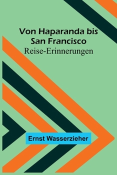 Paperback Von Haparanda bis San Francisco: Reise-Erinnerungen [German] Book