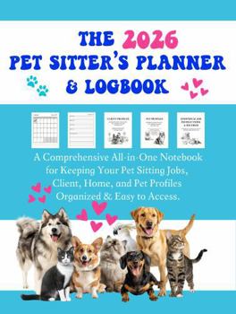 The 2026 Pet Sitters Planner & Logbook: A Comprehensive All-In-One Notebook for Keeping Your Pet Sitting Jobs, Client, Home, and Pet Profiles Organized & Easy to Access