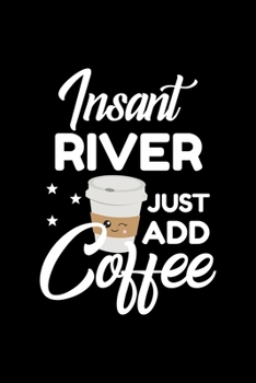 Insant River Just Add Coffee: Funny Notebook for River | Funny Christmas Gift Idea for River | River Journal | 100 pages 6x9 inches