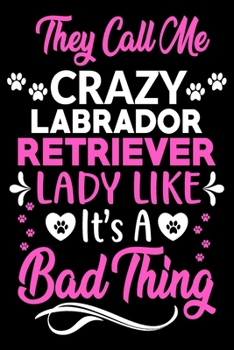 Paperback They call me crazy Labrador Retriever lady like.It's a bad thing: Cute Labrador Retriever lovers notebook journal or dairy - Labrador Retriever Dog ow Book