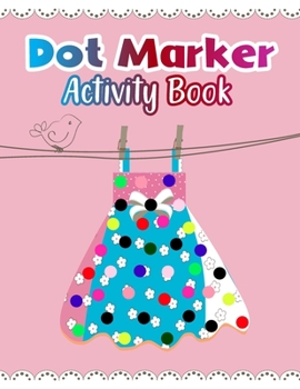 Dot Marker Activity Book: Dresses: A Dot Markers Coloring Book For Toddlers, Preschoolers And Kindergarteners, Cute Gift Ideas for Kids Who Loves Dresses And Coloring