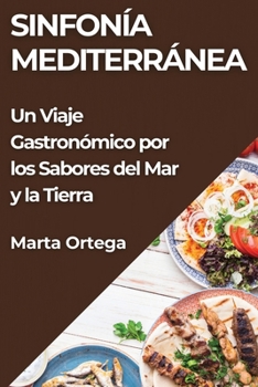 Paperback Sinfonía Mediterránea: Un Viaje Gastronómico por los Sabores del Mar y la Tierra [Spanish] Book