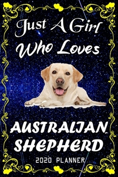 Just A Girl Who Loves Australian Shepherd 2020 Planner: Australian Shepherd Notebook Daily Planner - Blank Wide Ruled Paper Personal Organizer Perfect Gifts for Women, Girls and Kids, 6x9 Inch 366 Whi
