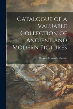 Paperback Catalogue of a Valuable Collection of Ancient and Modern Pictures Book