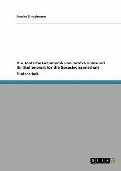 Die Deutsche Grammatik von Jacob Grimm und ihr Stellenwert für die Sprachwissenschaft