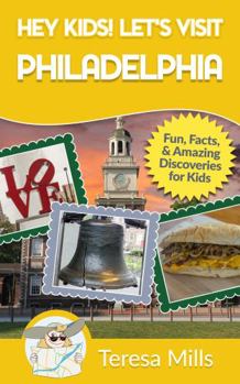 Paperback Hey Kids! Let's Visit Philadelphia: Fun, Facts, and Amazing Discoveries for Kids (Hey Kids! Let's Visit Travel Books #12) Book
