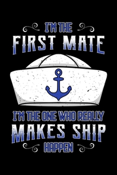 I'm the First Mate I'm the One Who Really Makes Ship Happen: Sailor Notebook to Write in, 6x9, Lined, 120 Pages Journal