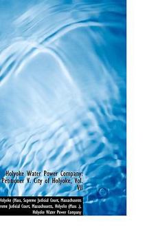 Paperback Holyoke Water Power Company: Petitioner V. City of Holyoke, Vol. VII Book