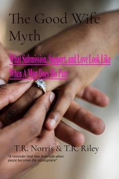 The Good Wife Myth: What Submission, Support, and Love Look Like When A Man Does His Part