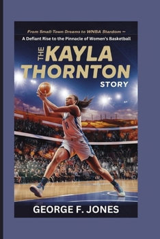 Paperback The Kayla Thornton Story: From Small-Town Dreams to WNBA Stardom – A Defiant Rise to the Pinnacle of Women’s Basketball Book