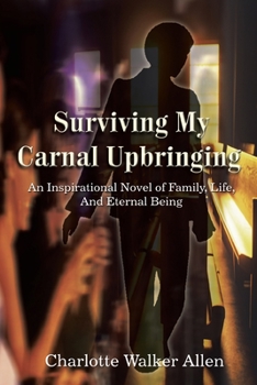 Paperback Surviving My Carnal Upbringing: An Inspirational Novel of Family, Life, and Eternal Being Book