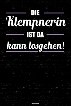 Die Klempnerin ist da kann losgehen! Notizbuch: Klempnerin Journal DIN A5 liniert 120 Seiten Geschenk