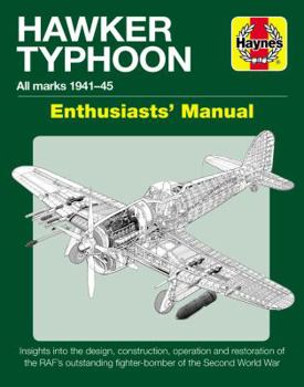 Hawker Typhoon Enthusiasts' Manual: All Marks 1940-45 * Insights into the design, construction, operation and restoration of the RAF's outstanding fighter-bomber of the Second World War - Book  of the Haynes Owners' Workshop Manual