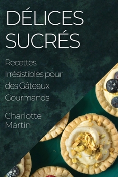 Paperback Délices Sucrés: Recettes Irrésistibles pour des Gâteaux Gourmands [French] Book
