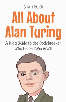 Paperback All About Alan Turing: A Kid's Guide to the Codebreaker Who Helped Win WWII Book