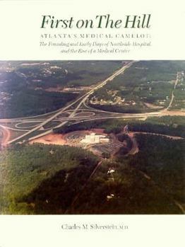 Hardcover First on the Hill: Atlanta's Medical Camelot: The Founding and Early Days of Northside Hospital, and the Rise of a Medical Center Book