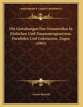 Paperback Die Gestaltungen Der Ozeanwellen In Einfachen Und Zusammengesetzten, Parallelen Und Gekreuzten, Zugen (1905) [German] Book