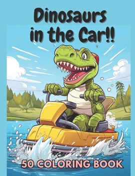 Paperback Dinosaurs in the Car!! 50 Coloring Book: Dinosaur & Vehicle Fun for Kids 8-12 Book