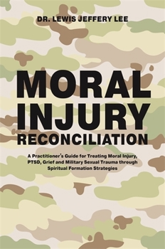 Paperback Moral Injury Reconciliation: A Practitioner's Guide for Treating Moral Injury, Ptsd, Grief, and Military Sexual Trauma Through Spiritual Formation Book