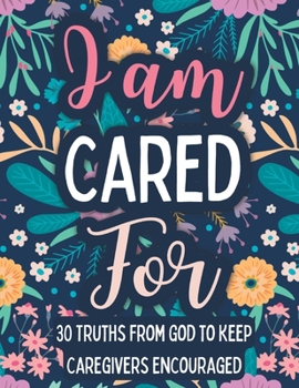 Paperback I am Cared For: 30 Truths From God to Keep Caregivers Encouraged Book