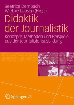 Didaktik Der Journalistik: Konzepte, Methoden Und Beispiele Aus Der Journalistenausbildung.