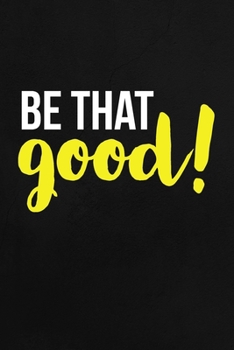Paperback Be That Good: Employee Appreciation Gift for Your Employees, Coworkers, or Boss Book
