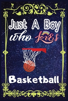 Paperback Just A Boy Who Loves Basketball: Gift for Basketball Lovers, Basketball Lovers Journal / New Year Gift/Notebook / Diary / Thanksgiving / Christmas & B Book