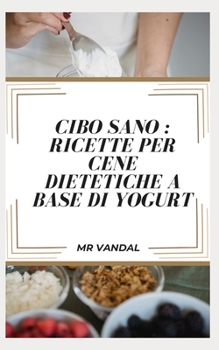 Paperback Cibo sano: Ricette Per Cene Dietetiche A Base Di Yogurt [Italian] Book