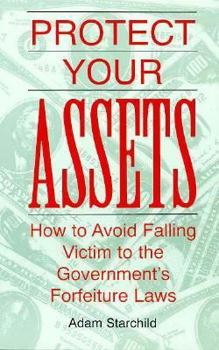 Paperback Protect Your Assets: How to Avoid Falling Victim to the Governments Forfeiture Laws Book