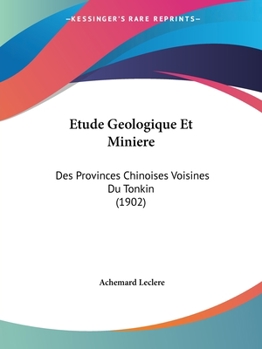 Paperback Etude Geologique Et Miniere: Des Provinces Chinoises Voisines Du Tonkin (1902) [French] Book