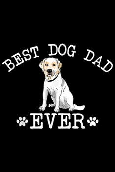 Best Dog Dad Ever: Best Labrador Retriever Dog Dad Ever Funny Dad Father's Day Journal/Notebook Blank Lined Ruled 6x9 100 Pages