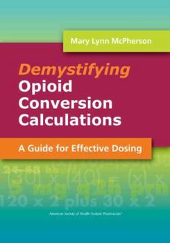 Paperback Demystifying Opioid Conversion Calculations: A Guide for Effective Dosing Book