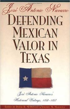 Paperback Defending Mexican Valor in Texas: Jose Antonio Navarro's Historical Writings, 1853--1857 Book