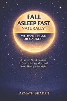 Paperback How to Fall Asleep Fast Naturally: A Proven Night Routine to Calm a Racing Mind, Ease Insomnia, and Sleep Deeply Without Pills or Gadgets Book