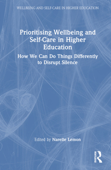 Hardcover Prioritising Wellbeing and Self-Care in Higher Education: How We Can Do Things Differently to Disrupt Silence Book