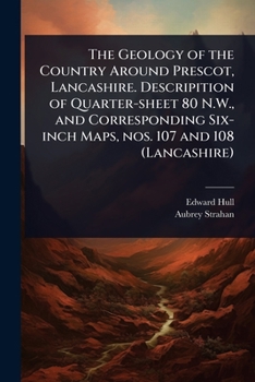 The Geology of the Country Around Prescot, Lancashire. Descripition of Quarter-sheet 80 N.W., and Corresponding Six-inch Maps, nos. 107 and 108 (Lancashire)