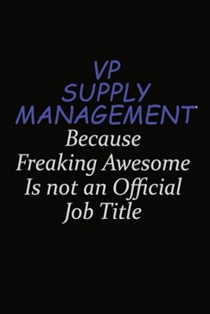 VP Supply Management Because Freaking Awesome Is Not An Official Job Title: Career journal, notebook and writing journal for encouraging men, women and kids. A framework for building your career.