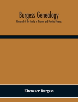 Paperback Burgess Genealogy; Memorial Of The Family Of Thomas And Dorothy Burgess, Who Were Sattled At Sandwich, In The Plymouth Colony In 1637 Book