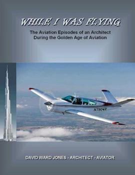 Paperback While I Was Flying: The Aviation Episodes of an Architect During the Golden Age of Aviation Book