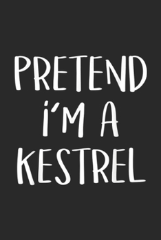 Paperback Pretend I'm A Kestrel: Pretend I'm A Kestrel Bird Costume Funny Halloween Party Journal/Notebook Blank Lined Ruled 6x9 100 Pages Book