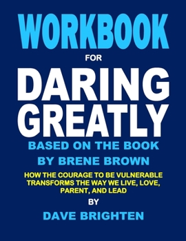 Paperback Workbook for Daring Greatly Based on the Book by Brene Brown: How the Courage to Be Vulnerable Transforms the Way We Live, Love, Parent, and Lead Book