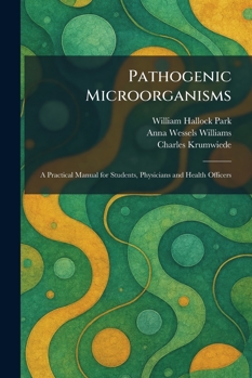 Pathogenic Microorganisms: A Practical Manual for Students, Physicians and Health Officers
