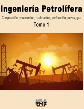 Paperback Ingeniería Petrolífera: Composición, yacimientos, exploración, perforación, pozos, gas. Tomo 1 [Spanish] Book
