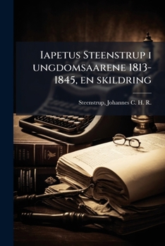 Iapetus Steenstrup i ungdomsaarene 1813-1845, en skildring