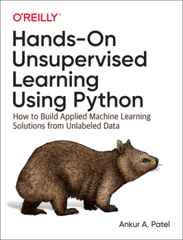 Paperback Hands-On Unsupervised Learning Using Python: How to Build Applied Machine Learning Solutions from Unlabeled Data Book