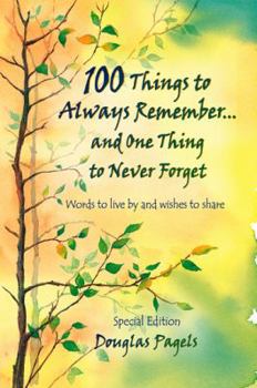 Paperback 100 Things to Always Remember...and One Thing to Never Forget: Words to Live by and Wishes to Share Book